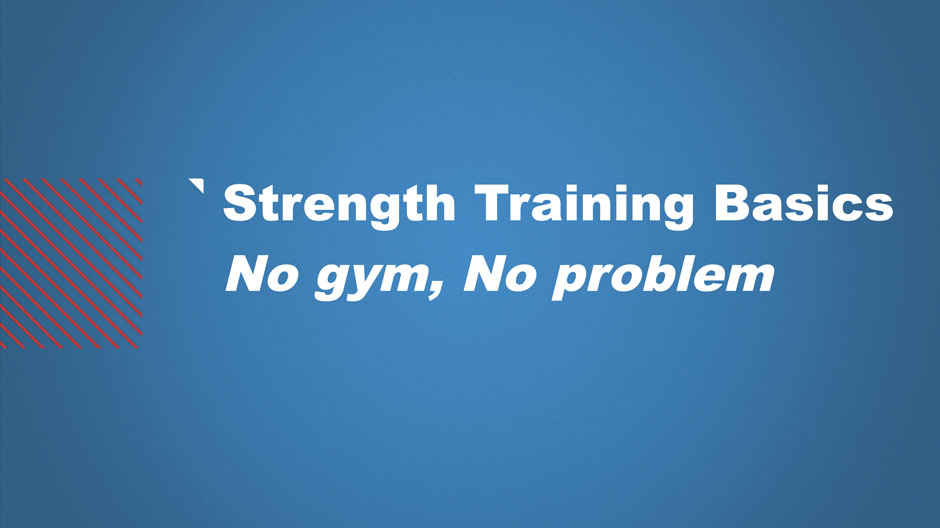 Strength Training Basics No gym, No problem